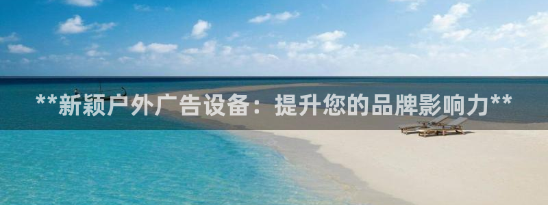 杏宇平台总代理是谁：**新颖户外广告设备：提升您的品牌影响力**