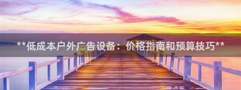 杏宇平台登录步骤是什么：**低成本户外广告设备：价格指南和预算技巧**
