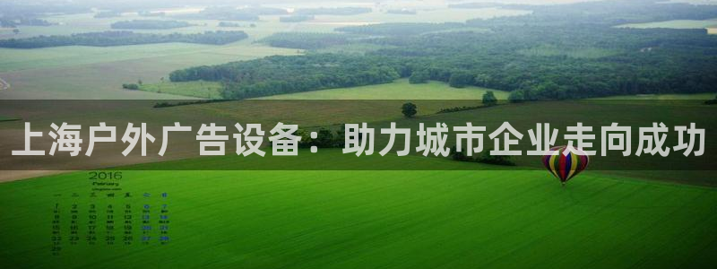 杏宇平台招商：上海户外广告设备：助力城市企业走向成功