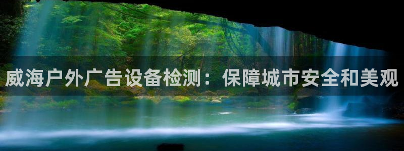 杏宇平台代理怎么样啊：威海户外广告设备检测：保障城市安全和美观