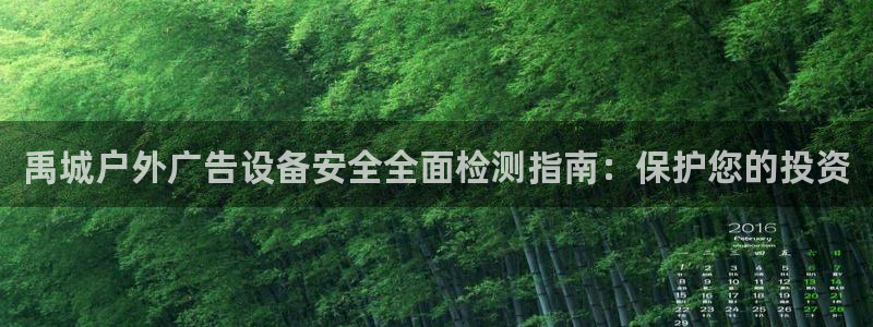 杏宇官方平台官网下载：禹城户外广告设备安全全面检测指南：保护您的投资