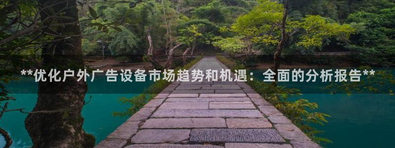 杏宇平台怎么样：**优化户外广告设备市场趋势和机遇：全面的分析报告**
