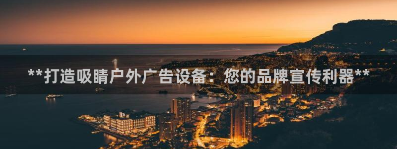 杏宇平台登录步骤：**打造吸睛户外广告设备：您的品牌宣传利器**