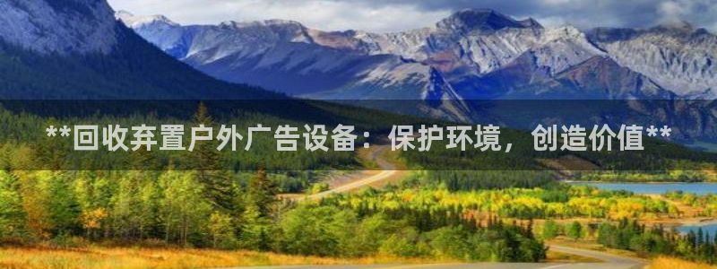 杏宇平台登陆：**回收弃置户外广告设备：保护环境，创造价值**