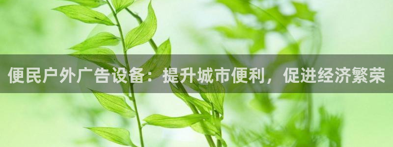 杏宇平台主管：便民户外广告设备：提升城市便利，促进经济繁荣