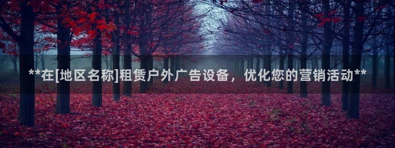 杏宇平台代理怎么赚钱快：**在[地区名称]租赁户外广告设备，优化您的营销活动**