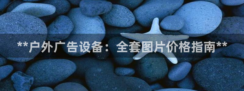 杏宇平台是什么：**户外广告设备：全套图片价格指南**