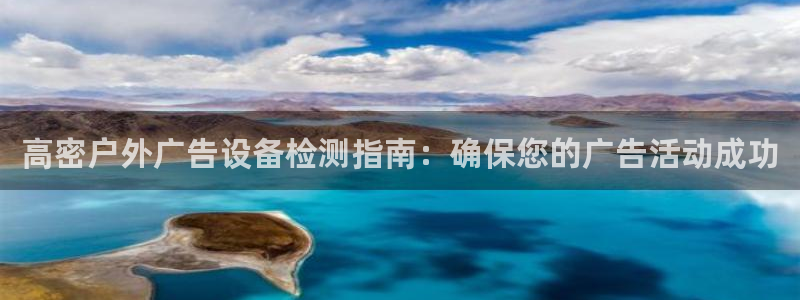杏宇平台总代理电话：高密户外广告设备检测指南：确保您的广告活动成功