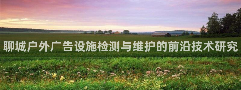 杏宇平台代理多少钱一个月：聊城户外广告设施检测与维护的前沿技术研究