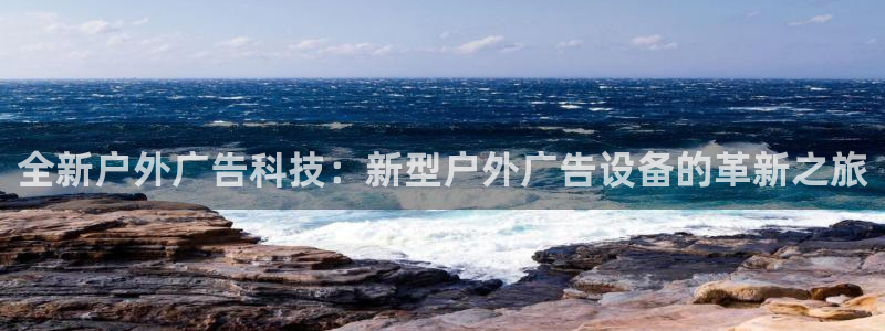 杏宇平台怎么样赚钱：全新户外广告科技：新型户外广告设备的革新之旅