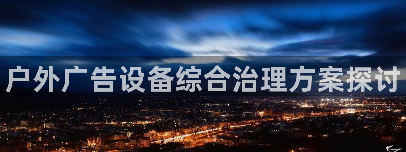 杏宇平台代理怎么样啊：户外广告设备综合治