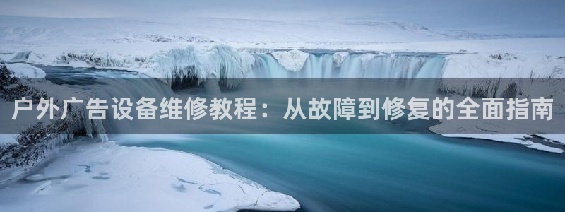 杏宇平台招商：户外广告设备维修教程：从故障到修复的全面指南
