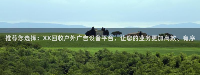 杏宇平台代理怎么赚钱的：推荐您选择：XX回收户外广告设备平台，让您的业务更加高效、有序