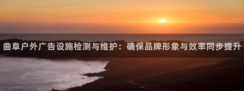 杏宇平台招商电话号码：曲阜户外广告设施检测与维护：确保品牌形象与效率同步提升