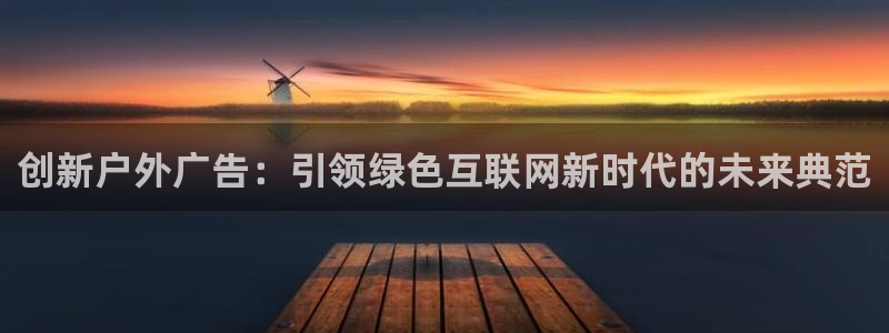 杏宇平台登录步骤图：创新户外广告：引领绿色互联网新时代的未来典范