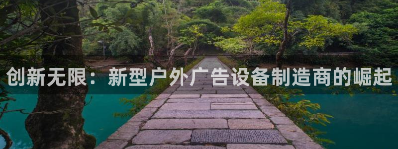 杏宇平台怎么样赚钱：创新无限：新型户外广告设备制造商的崛起